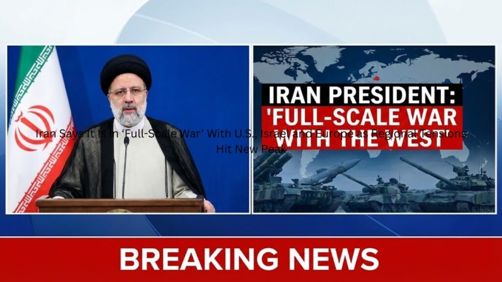 Iran Says It Is in ‘Full-Scale War’ With U.S., Israel and Europe as Regional Tensions Hit New Peak